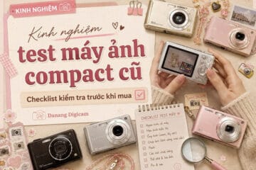 Kinh Nghiệm Test Máy Ảnh Compact Cũ Trước Khi Mua