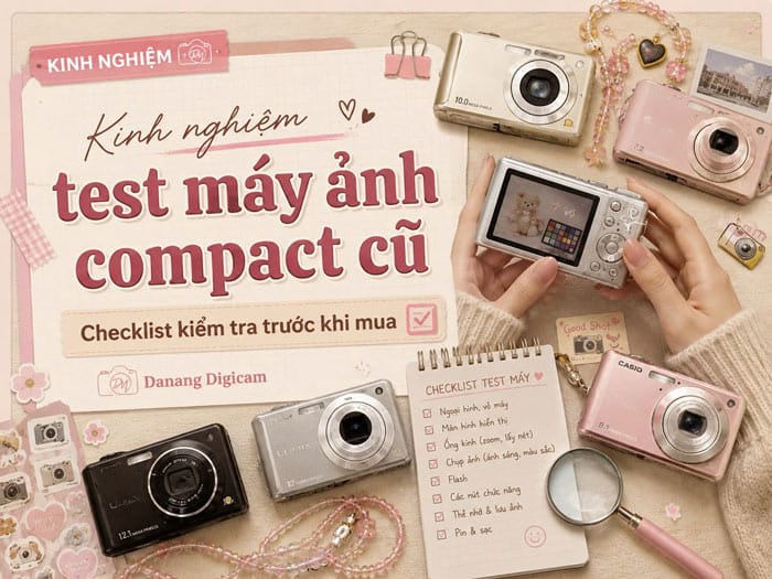 Kinh Nghiệm Test Máy Ảnh Compact Cũ Trước Khi Mua